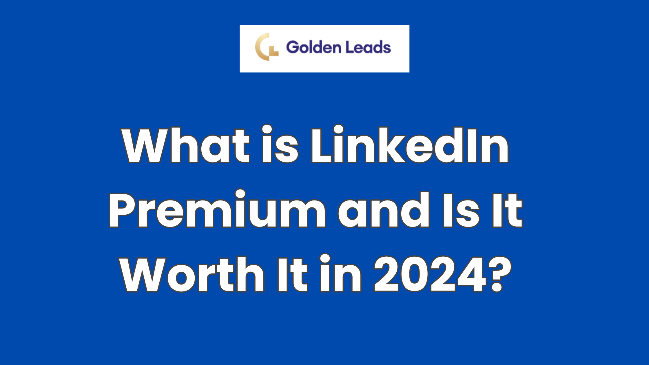 What is LinkedIn Premium and Is It Worth It in 2024?